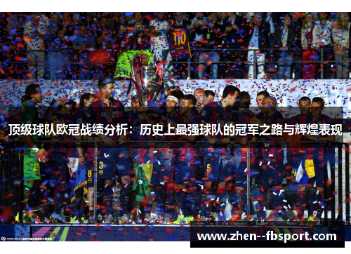 顶级球队欧冠战绩分析:历史上最强球队的冠军之路与辉煌表现 顶级球队欧冠战绩分析:历史上最强球队的冠军之路与辉煌表现