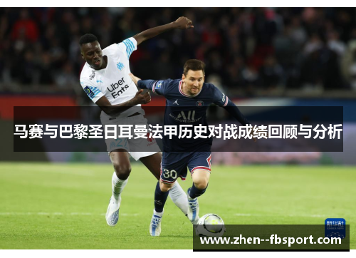 马赛与巴黎圣日耳曼法甲历史对战成绩回顾与分析