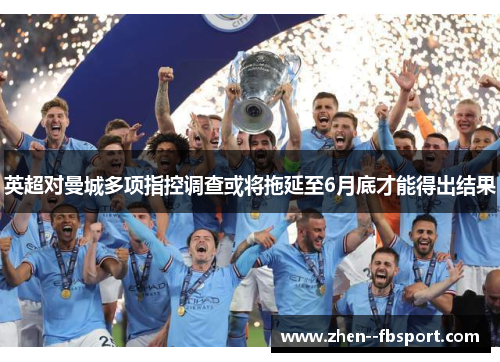 英超对曼城多项指控调查或将拖延至6月底才能得出结果