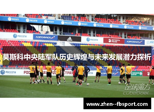 莫斯科中央陆军队历史辉煌与未来发展潜力探析