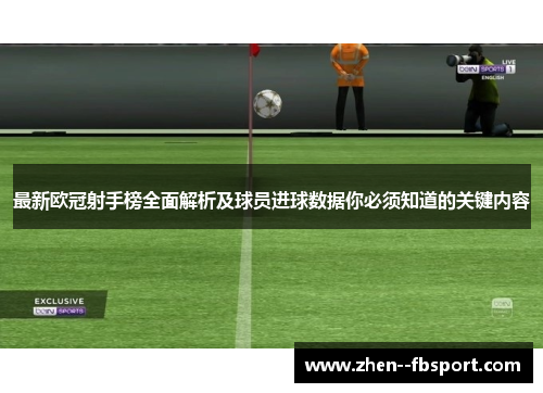 最新欧冠射手榜全面解析及球员进球数据你必须知道的关键内容 最新欧冠射手榜全面解析及球员进球数据你必须知道的关键内容