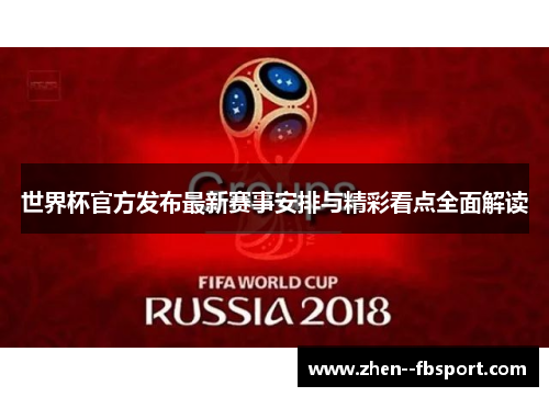 世界杯官方发布最新赛事安排与精彩看点全面解读 世界杯官方发布最新赛事安排与精彩看点全面解读