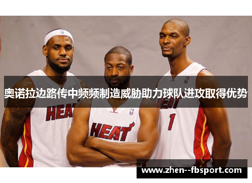 奥诺拉边路传中频频制造威胁助力球队进攻取得优势 奥诺拉边路传中频频制造威胁助力球队进攻取得优势