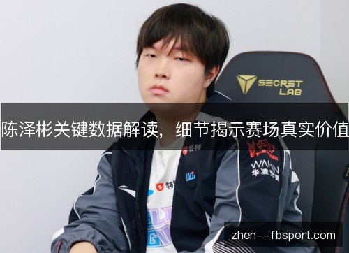 陈泽彬关键数据解读，细节揭示赛场真实价值